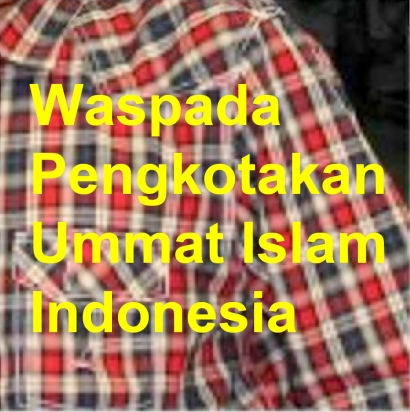 Upaya Pengkotakan Ummat Islam Indonesia