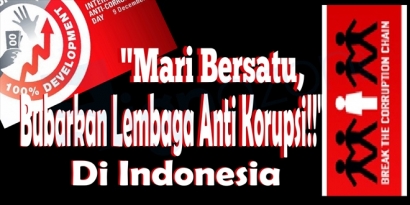 Mari Bersatu,  Bubarkan Lembaga Anti Korupsi di Indonesia!?