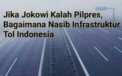 Jika Jokowi Kalah Pilpres 2019, Bagaimana Nasib Infrastruktur Tol Indonesia?