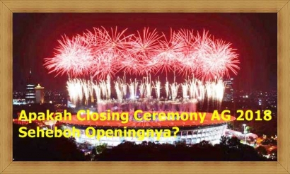 Apakah "Closing Ceremony" Asian Games 2018 Seheboh Pembukaannya?