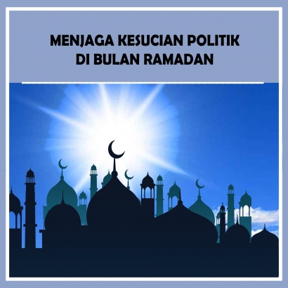 Menjaga Kesucian Politik di Bulan Ramadan