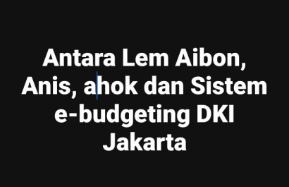 Antara Lem Aibon, Anies, Ahok dan Sistem E-Budgeting DKI Jakarta