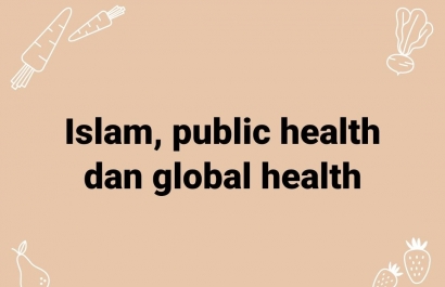 Keterkaitan Antara Public Health Vs Global Health dari Perspektif Islam