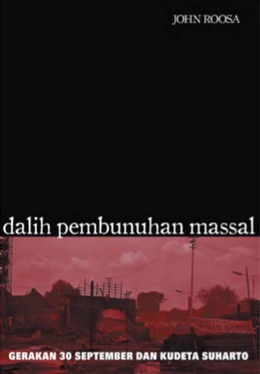 Kudeta Merangkak Angkatan Darat, Resensi Buku "Dalih Pembunuhan Masal: Gerakan 30 September dan Kudeta Suharto" Karya John Roosa