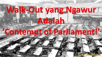 Walk-Out yang Ngawur adalah "Contempt of Parliament"!