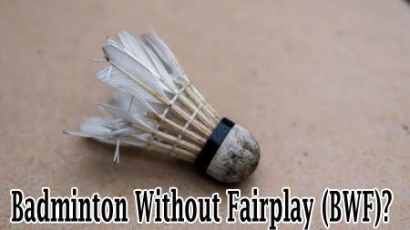 Badminton Without Fairplay (BWF)?