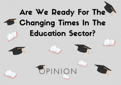 Opinion: Are We Ready For The Changing Times In The Education Sector?