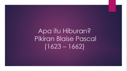 Apa itu Hiburan ? Blaise Pascal (1623-1662)