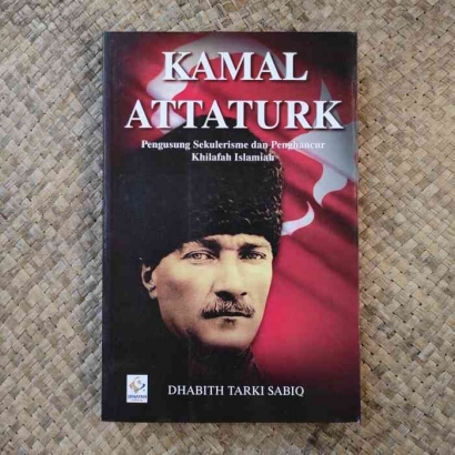 Kamal Attaturk-Pengusung Sekulerisme dan Penghancur Khilafah Islamiah