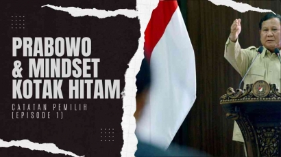 Catatan Pemilih (Episode 1): Prabowo dan Mindset Kotak Hitam