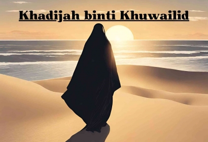 Khadijah Binti Khuwailid: Menggali Kecemerlangan Wanita Mulia