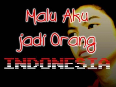 "Malu Aku Jadi Orang Indonesia."